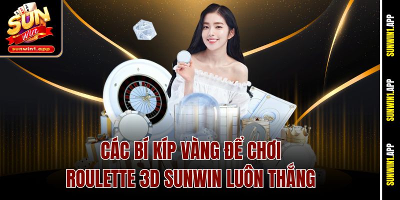 Các bí kíp vàng để chơi Roulette 3D Sunwin luôn thắng