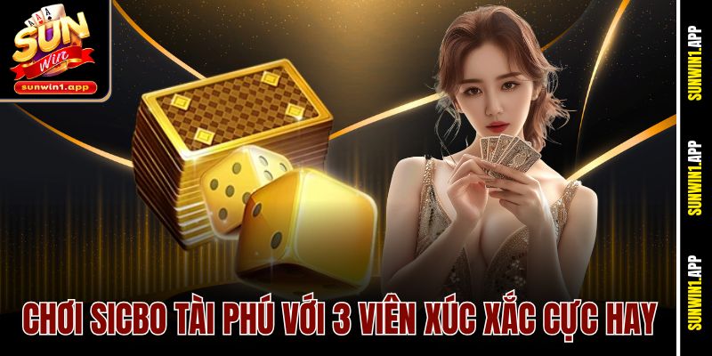 Chơi sicbo tài phú với 3 viên xúc xắc cực hay